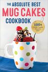 The Absolute Best Mug Cakes Cookbook: 100 Family-Friendly Microwave Cakes - 圖片 1