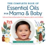 The Complete Book of Essential Oils for Mama and Baby: Safe and Natural Remedies for Pregnancy, Birth, and Children - 圖片 1