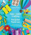 Fun and Easy Crafting with Recycled Materials: 60 Cool Projects That Reimagine Paper Rolls, Egg Cartons, Jars and More! - 圖片 1