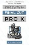 The Ridiculously Simple Guide to Final Cut Pro X: A Beginners Guide to Video Edition Like a Pro - 圖片 1
