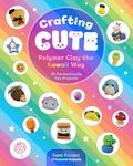 Crafting Cute: Polymer Clay the Kawaii Way: 50 Fantastically Fun Projects - 圖片 1