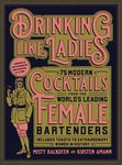 Drinking Like Ladies: 75 Modern Cocktails from the World's Leading Female Bartenders; Includes Toasts to Extraordinary Women in History - 圖片 1