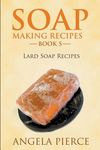 Soap Making Recipes Book 5: Lard Soap Recipes - 圖片 1