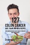 127 Colon Cancer Juice, Salad, and Meal Recipes: The Comprehensive Recipe Book to Prevent and Fight Cancer - 圖片 1