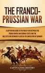 The Franco-Prussian War: A Captivating Guide to the War of 1870 between the French Empire and German States and the Role Otto von Bismarck Played in t - 圖片 1