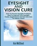 Eyesight And Vision Cure: How To Prevent Eyesight Problems: How To Improve Your Eyesight: Foods, Supplements And Eye Exercises For Better Vision - 圖片 1