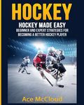Hockey: Hockey Made Easy: Beginner and Expert Strategies For Becoming A Better Hockey Player - 圖片 1
