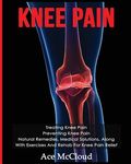 Knee Pain: Treating Knee Pain: Preventing Knee Pain: Natural Remedies, Medical Solutions, Along With Exercises And Rehab For Knee Pain Relief - 圖片 1
