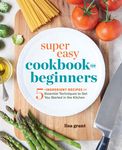 Super Easy Cookbook for Beginners: 5-Ingredient Recipes and Essential Techniques to Get You Started in the Kitchen - 圖片 1