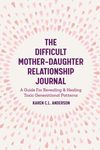 The Difficult Mother-Daughter Relationship Journal: A Guide for Revealing & Healing Toxic Generational Patterns (Companion Journal to Difficult Mother - 圖片 1
