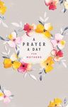 A Prayer a Day for Mothers: A Year of Wisdom and Guidance from God's Word (a 365-Day Prayer Devotional for Busy Moms) - 圖片 1