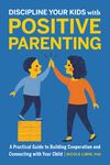 Discipline Your Kids with Positive Parenting: A Practical Guide to Building Cooperation and Connecting with Your Child - 圖片 1