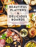 Beautiful Platters and Delicious Boards: Over 150 Recipes and Tips for Crafting Memorable Charcuterie Serving Boards - 圖片 1