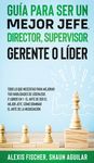 Guía para Ser un Mejor Jefe, Director, Supervisor, Gerente o Líder: Todo lo que Necesitas para Mejorar tus Habilidades de Líderazgo. 2 Libros en 1 - E - 圖片 1