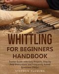 Whittling for Beginners Handbook: Starter Guide with Easy Projects, Step by Step Instructions and Frequently Asked Questions (FAQs) - 圖片 1