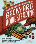 The Beginner's Guide to Backyard Homesteading: Step-By-Step Instructions for Raising Crops and Animals - 圖片 1