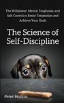 The Science of Self-Discipline: The Willpower, Mental Toughness, and Self-Control to Resist Temptation and Achieve Your Goals - 圖片 1