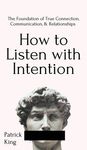 How to Listen with Intention: The Foundation of True Connection, Communication, and Relationships: The Foundation of True Connection, Communication, a - 圖片 1