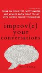 Improve Your Conversations: Think on Your Feet, Witty Banter, and Always Know What to Say with Improv Comedy Techniques (2nd Edition) - 圖片 1