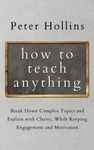 How to Teach Anything: Break down Complex Topics and Explain with Clarity, While Keeping Engagement and Motivation - 圖片 1