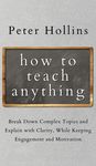 How to Teach Anything: Break down Complex Topics and Explain with Clarity, While Keeping Engagement and Motivation - 圖片 1