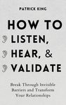 How to Listen, Hear, and Validate: Break Through Invisible Barriers and Transform Your Relationships - 圖片 1