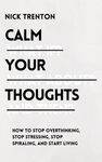 Calm Your Thoughts: Stop Overthinking, Stop Stressing, Stop Spiraling, and Start Living - 圖片 1