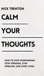 Calm Your Thoughts: Stop Overthinking, Stop Stressing, Stop Spiraling, and Start Living - 圖片 1