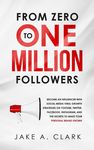 From Zero to One Million Followers: Become an Influencer with Social Media Viral Growth Strategies on YouTube, Twitter, Facebook, Instagram, and the S - 圖片 1