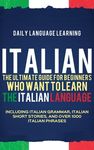 Italian: The Ultimate Guide for Beginners Who Want to Learn the Italian Language, Including Italian Grammar, Italian Short Stories, - 圖片 1