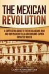 The Mexican Revolution: A Captivating Guide to the Mexican Civil War and How Pancho Villa and Emiliano Zapata Impacted Mexico - 圖片 1