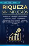 Riqueza sin impuestos: Aprenda las estrategias y atajos de los ricos para reducir los impuestos utilizando el Cash Value Life Insurance, 1031 Real Est - 圖片 1