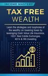 Tax Free Wealth: Learn the strategies and loopholes of the wealthy on lowering taxes by leveraging Cash Value Life Insurance, 1031 Real Estate Exchang - 圖片 1
