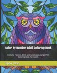 Color By Number Adult Coloring Book: Animals, Flowers, Birds and Landscapes Large Print Coloring Book For Adults - 圖片 1