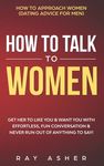 How to Talk to Women: Get Her to Like You & Want You With Effortless, Fun Conversation & Never Run Out of Anything to Say! How to Approach W - 圖片 1