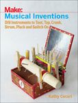 Musical Inventions: DIY Instruments to Toot, Tap, Crank, Strum, Pluck, and Switch on - 圖片 1