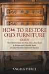 How to Restore Old Furniture Guide: Turn Old Furniture into New, Give a Fresh Look to Antique and Collectible Items and Start Furniture Restoration Bu - 圖片 1