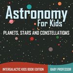 Astronomy For Kids Planets, Stars and Constellations - Intergalactic Kids Book Edition - 圖片 1