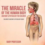 The Miracle of the Human Body Anatomy & Physiology for Children - Children's Anatomy & Physiology Books - 圖片 1