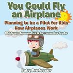 You Could Fly an Airplane: Planning to be a Pilot for Kids - How Airplanes Work - Children's Aeronautics & Astronautics Books - 圖片 1