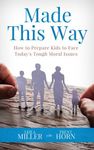 Made This Way: How to Prepare Kids to Face Today's Tough Moral Issues - 圖片 1