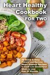 Heart Healthy Cookbook for Two 25 Quick & Easy Prevent and Reverse Heart Disease Recipes to Cook Low Cholesterol Meals in Less than 30 minutes - 圖片 1