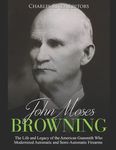 John Moses Browning: The Life and Legacy of the American Gunsmith Who Modernized Automatic and Semi-Automatic Firearms - 圖片 1