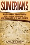 Sumerians: A Captivating Guide to Ancient Sumerian History, Sumerian Mythology and the Mesopotamian Empire of the Sumer Civilization - 圖片 1