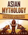 Asian Mythology: A Captivating Guide to Chinese Mythology, Japanese Mythology and Hindu Mythology - 圖片 1