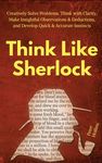Think Like Sherlock: Creatively Solve Problems, Think with Clarity, Make Insightful Observations & Deductions, and Develop Quick & Accurate Instincts - 圖片 1