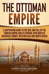 The Ottoman Empire: A Captivating Guide to the Rise and Fall of the Turkish Empire and its Control Over Much of Southeast Europe, Western - 圖片 1