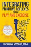 Integrating Primitive Reflexes Through Play and Exercise: An Interactive Guide to the Moro Reflex for Parents, Teachers, and Service - 圖片 1