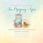 A Pregnancy Devotional- I'm Praying for You: 40 Weeks of Scripture, Prayer and Reflection for Your Developing Baby - 圖片 1