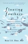 Floating Feathers: A Doctor's Harrowing Experience as a Patient Within Conventional Medicine --- and an Impassioned Call for the Future of Care in Ame - 圖片 1